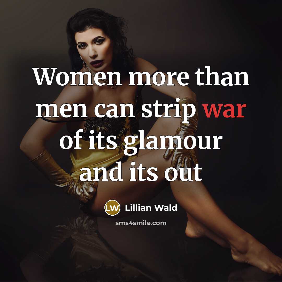 “Women more than men can strip war of its glamour…” quote by Lillian Wald