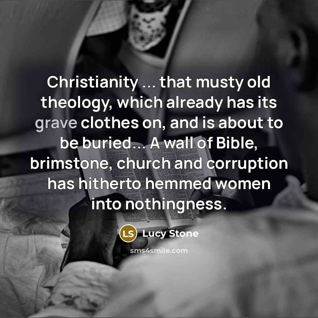 “Christianity ... that musty old theology, which already has its…” quote by Lucy Stone