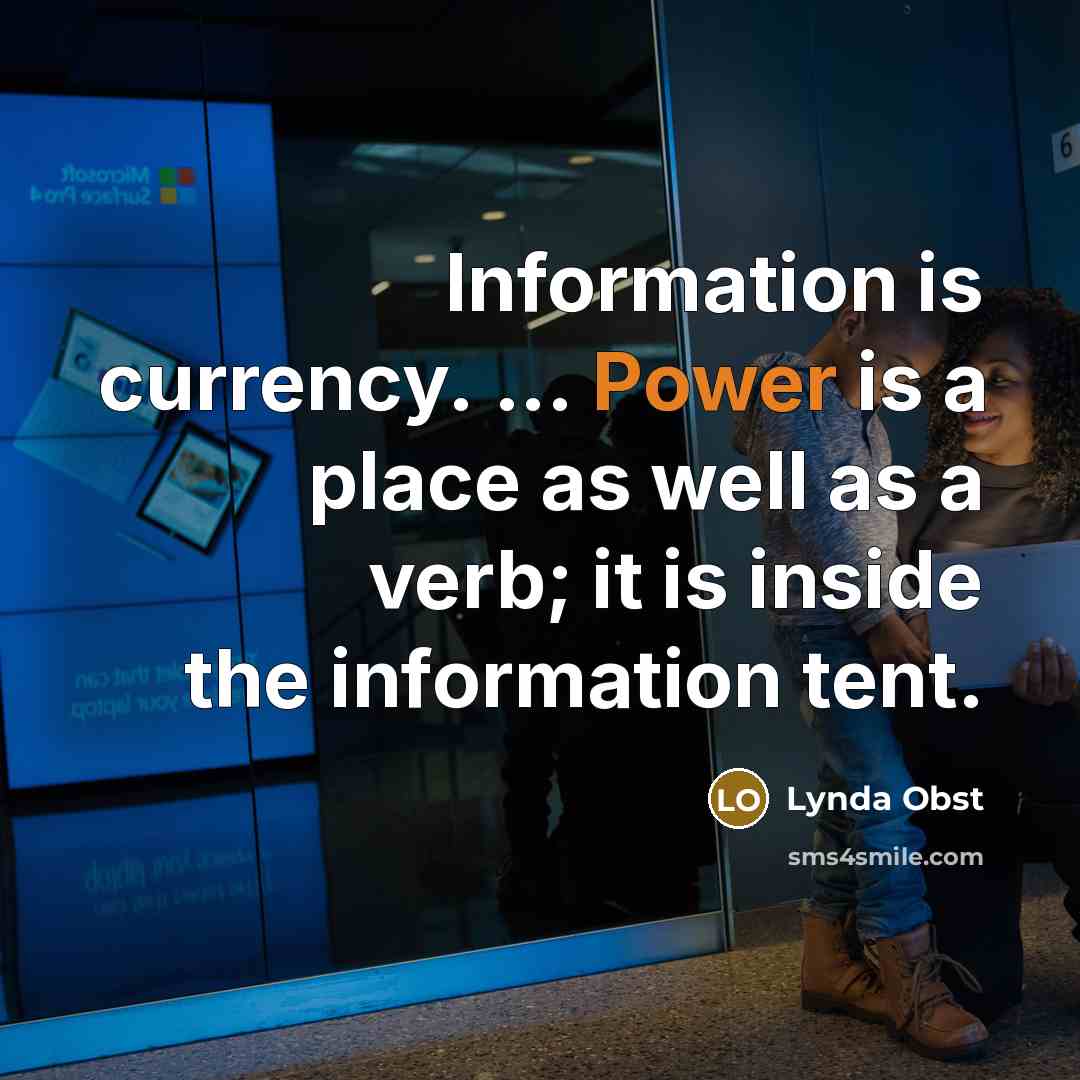 “Information is currency. ... Power is a place as well…” quote by Lynda Obst