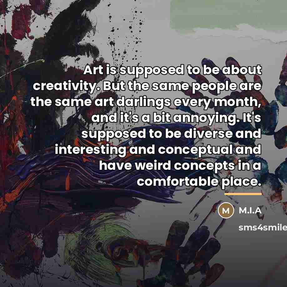 “Art is supposed to be about creativity. But the same…” quote by M.I.A