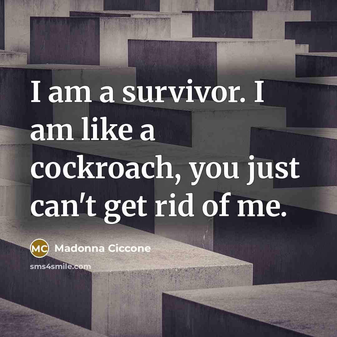 “I am a survivor. I am like a cockroach, you…” quote by Madonna Ciccone