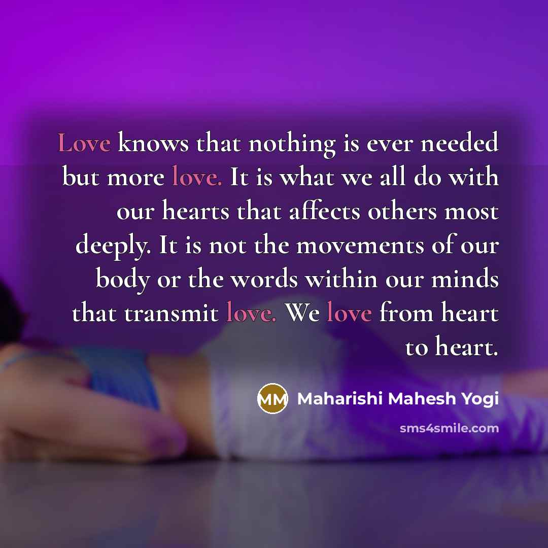 “Love knows that nothing is ever needed but more love.…” quote by Maharishi Mahesh Yogi