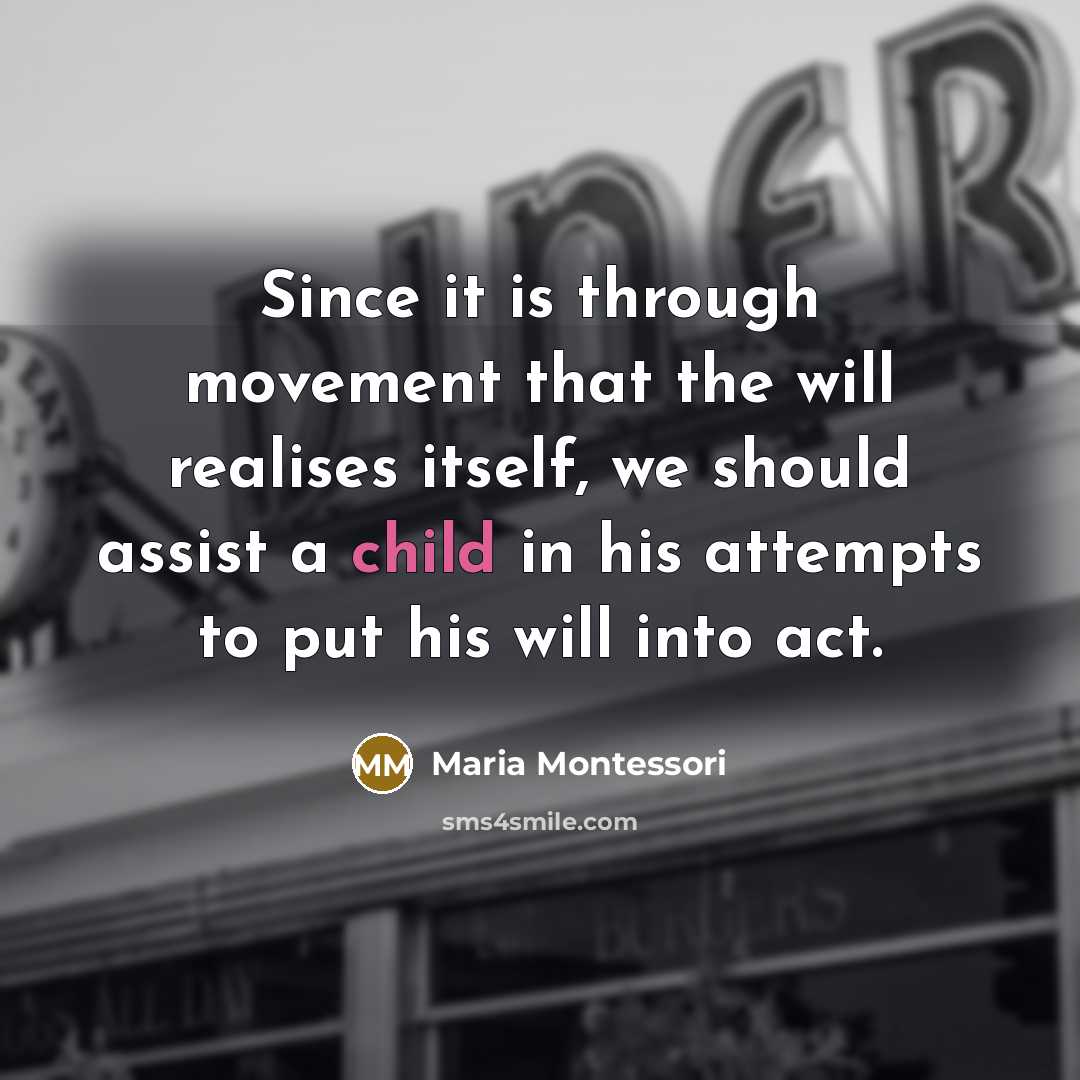 “Since it is through movement that the will realises itself,…” quote by Maria Montessori