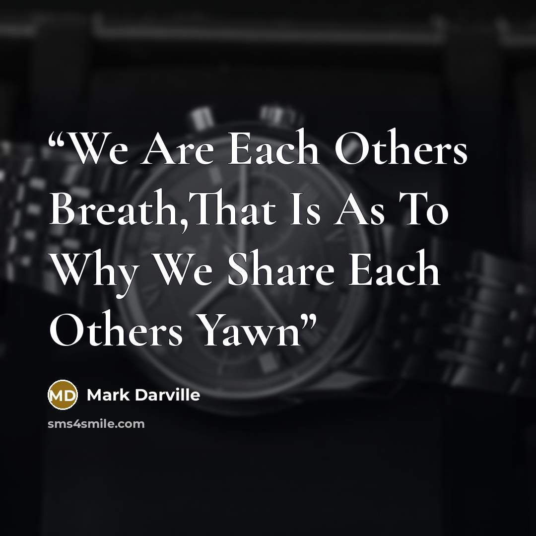 “We Are Each Others Breath,That Is As To Why We Share Each Others Yawn” quote by Mark Darville