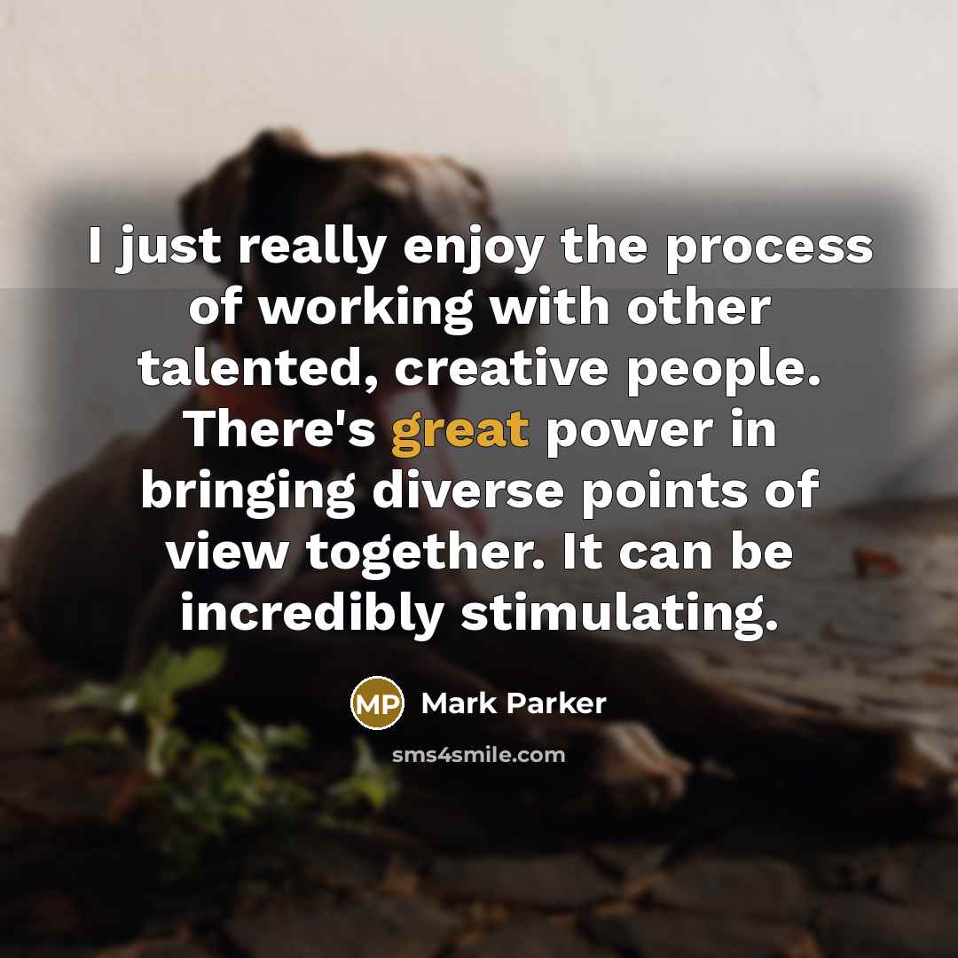 “I just really enjoy the process of working with other…” quote by Mark Parker