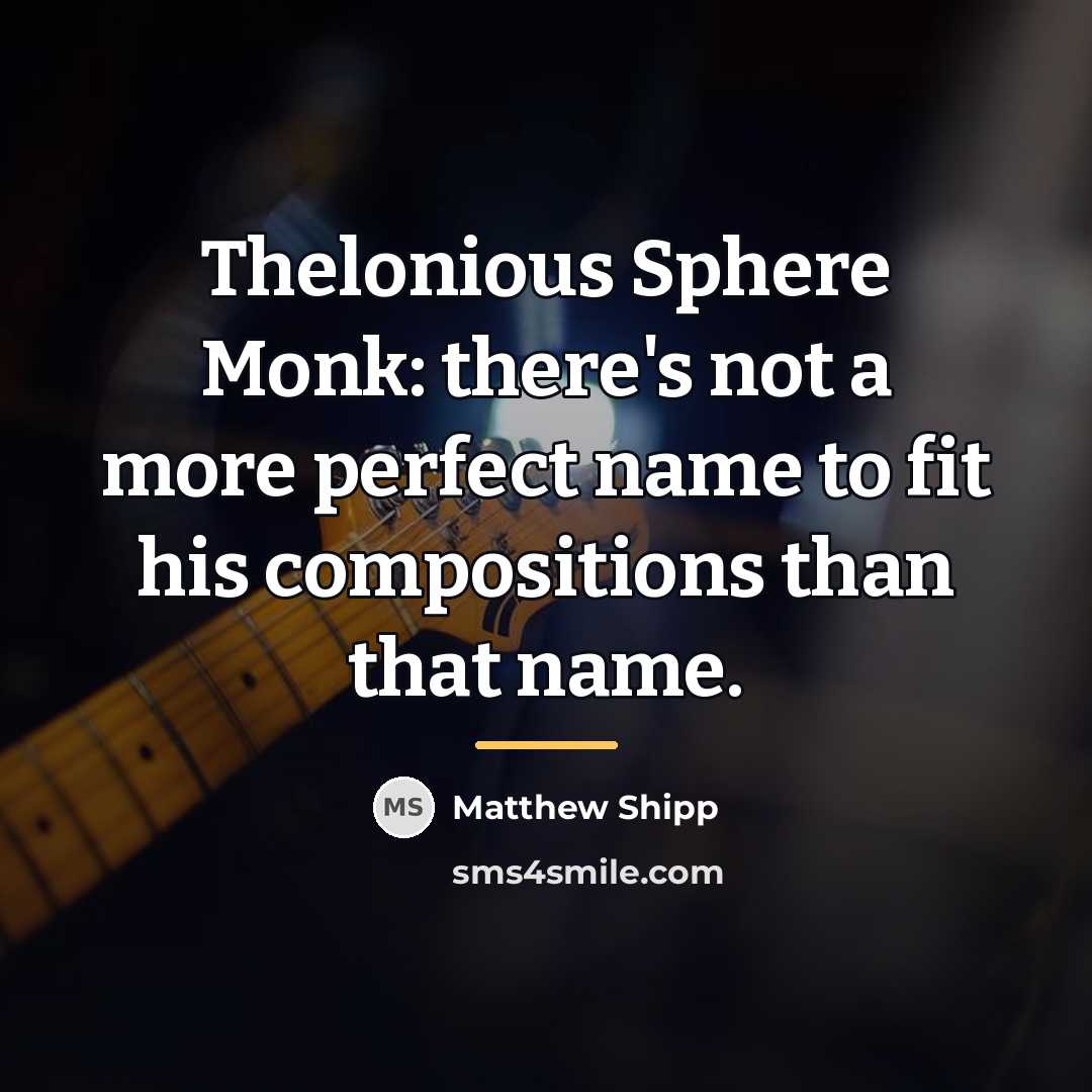 “Thelonious Sphere Monk: there's not a more perfect name to…” quote by Matthew Shipp