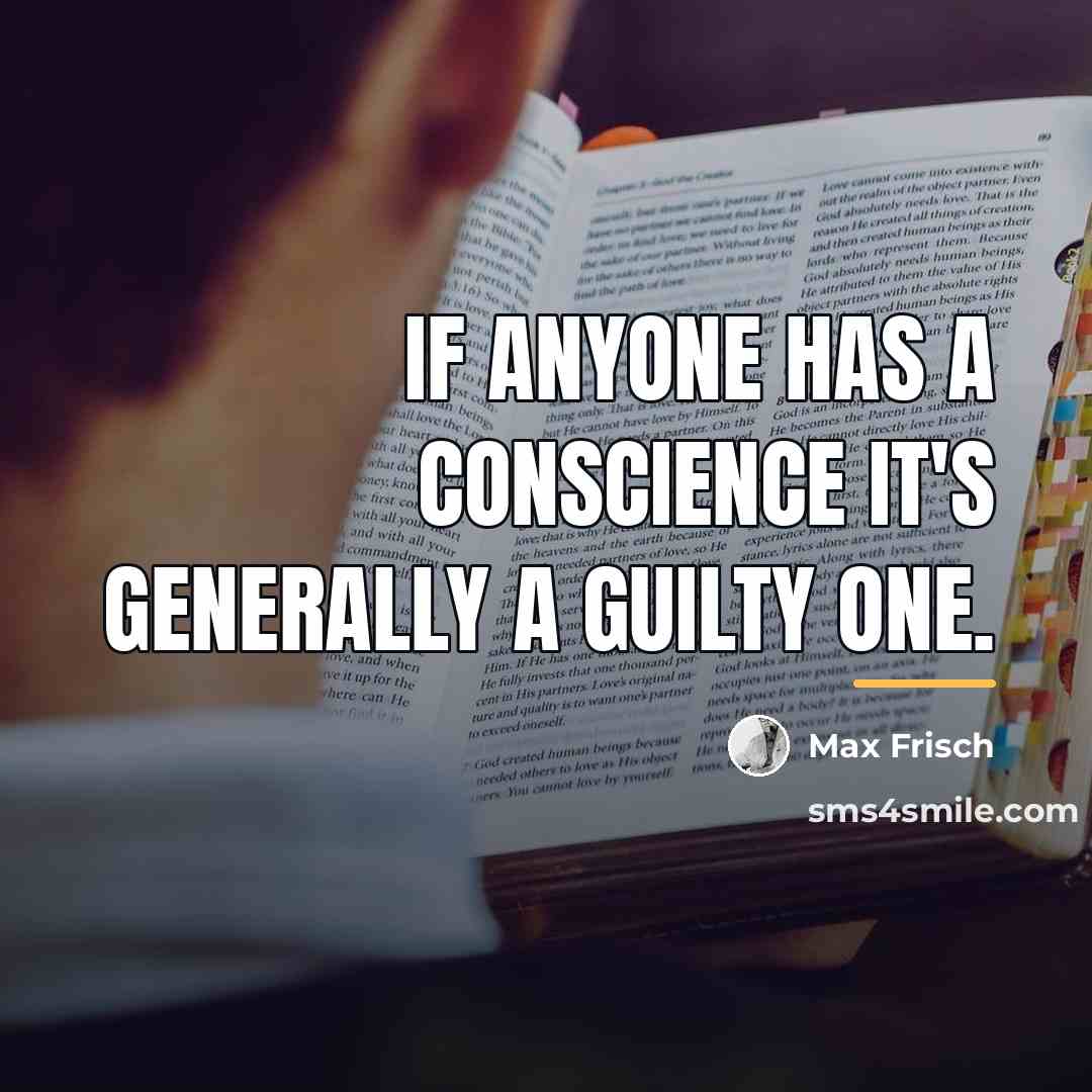 “If anyone has a conscience it's generally a guilty one.…” quote by Max Frisch
