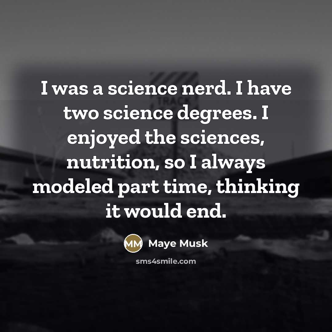 “I was a science nerd. I have two science degrees.…” quote by Maye Musk