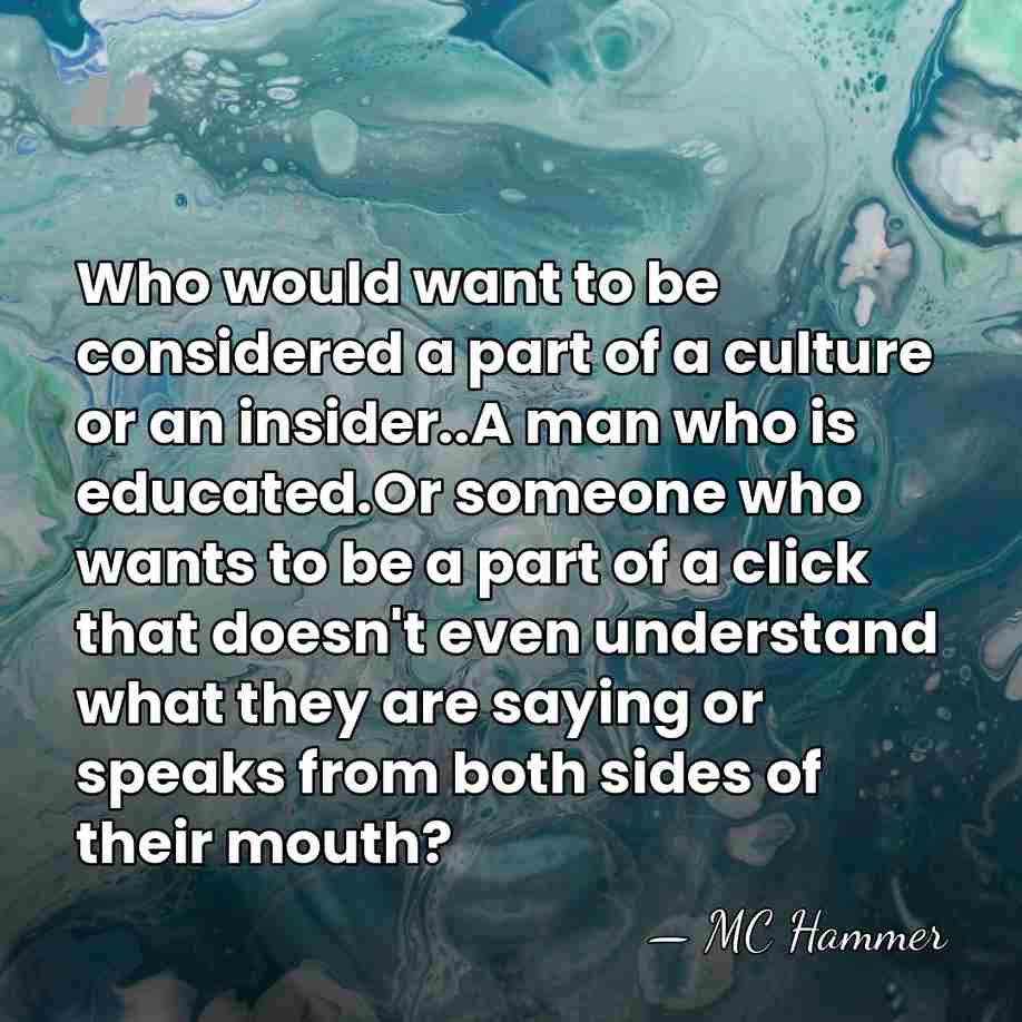 Who would want to be considered a part of a culture or&hellip; - MC Hammer