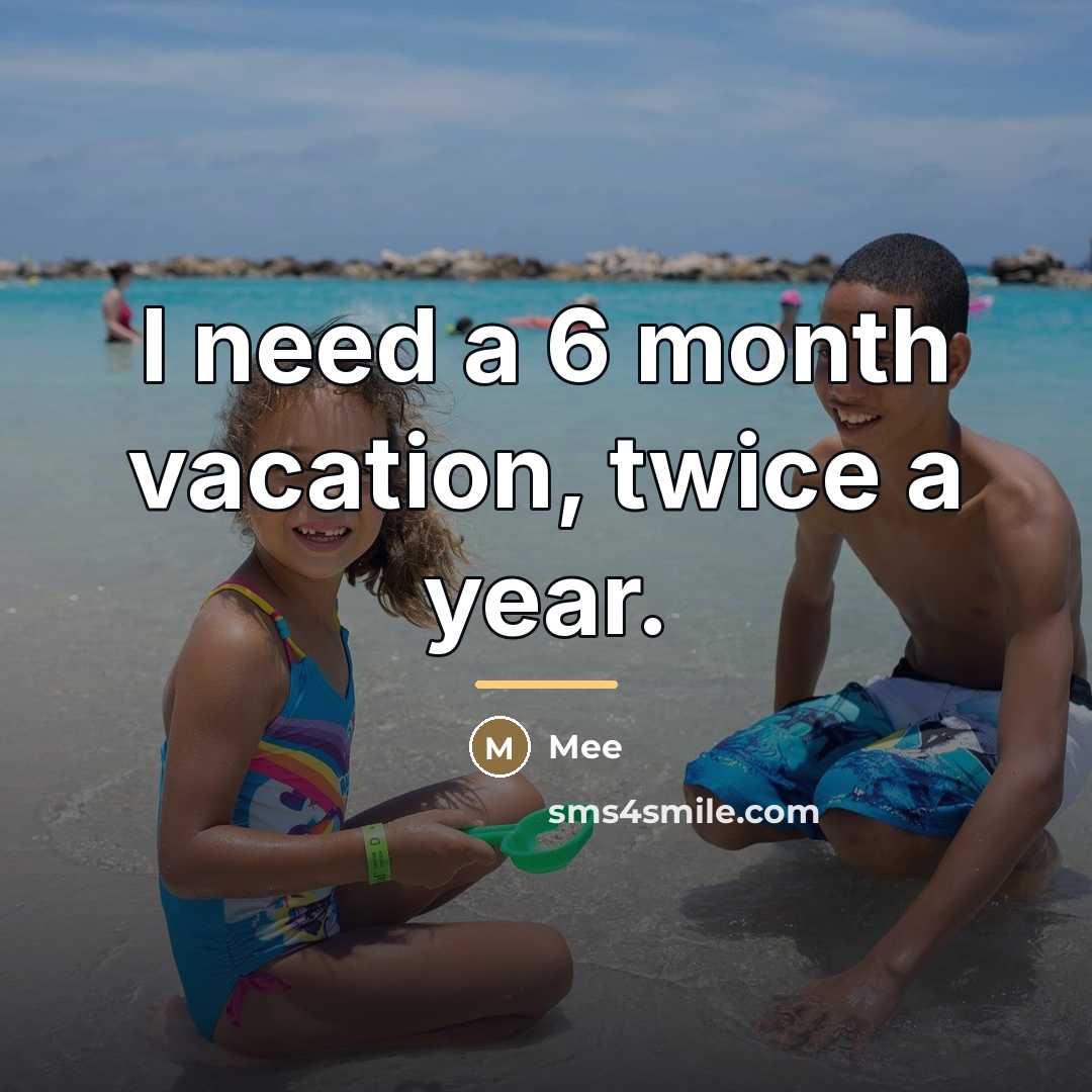 “I need a 6 month vacation, twice a year.…” quote by Mee