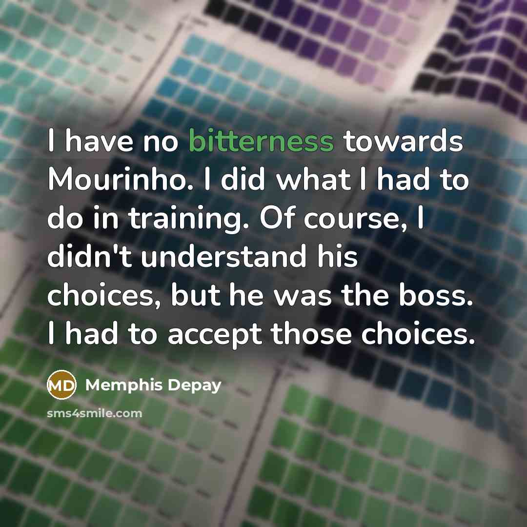 “I have no bitterness towards Mourinho. I did what I…” quote by Memphis Depay