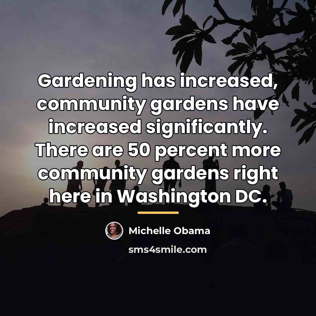 “Gardening has increased, community gardens have increased significantly. There are…” quote by Michelle Obama