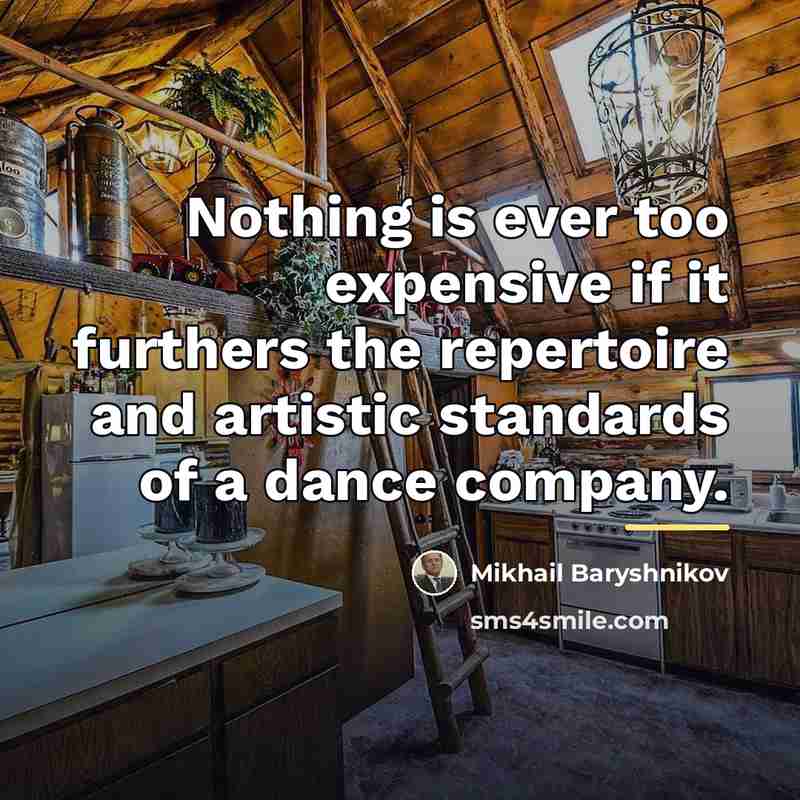 “Nothing is ever too expensive if it furthers the repertoire…” quote by Mikhail Baryshnikov