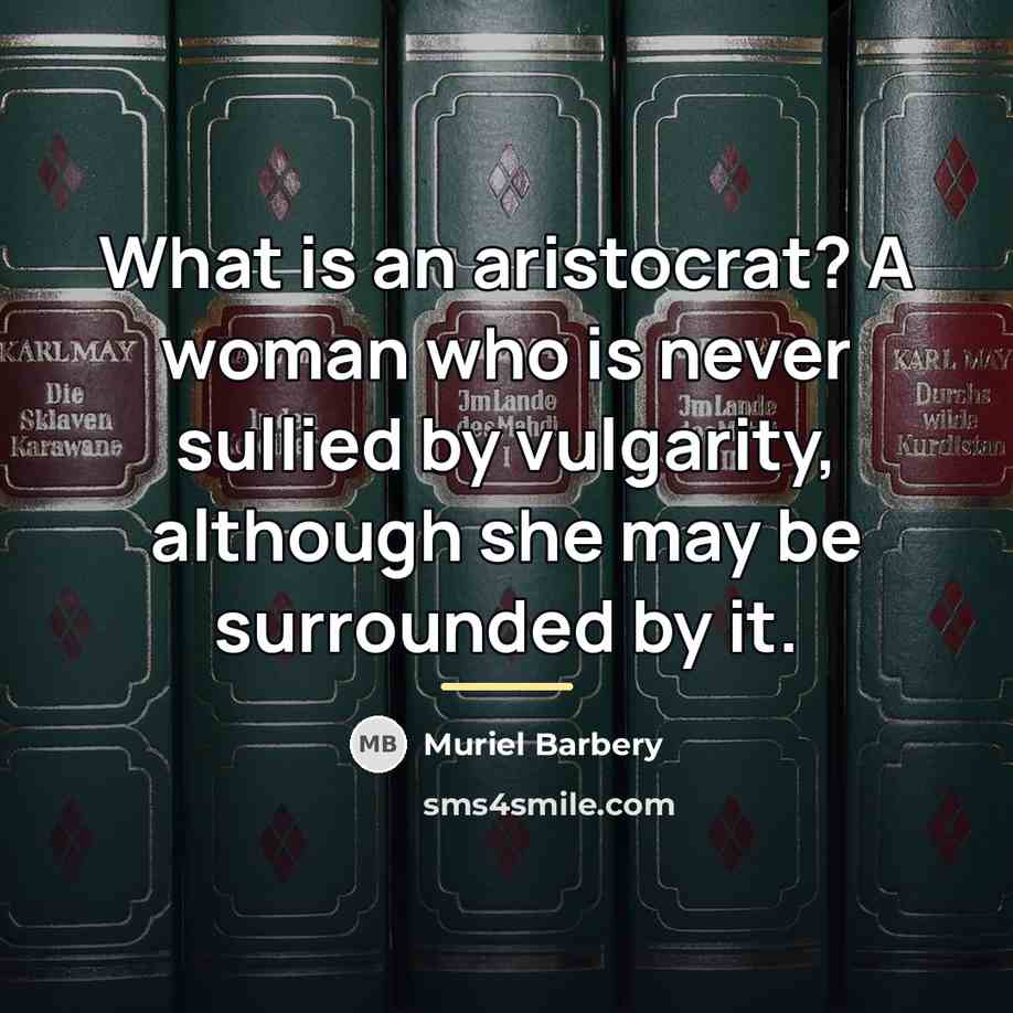 “What is an aristocrat? A woman who is never sullied…” quote by Muriel Barbery