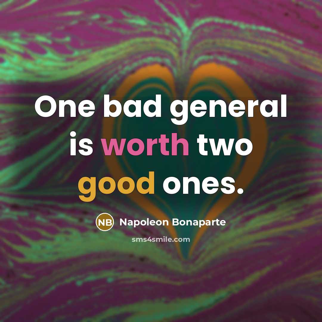 “One bad general is worth two good ones.” quote by Napoleon Bonaparte
