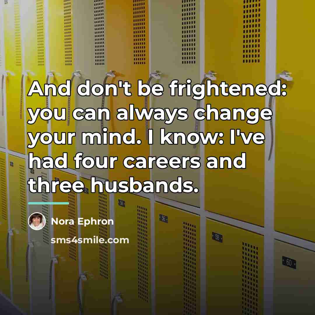 “And don't be frightened: you can always change your mind.…” quote by Nora Ephron
