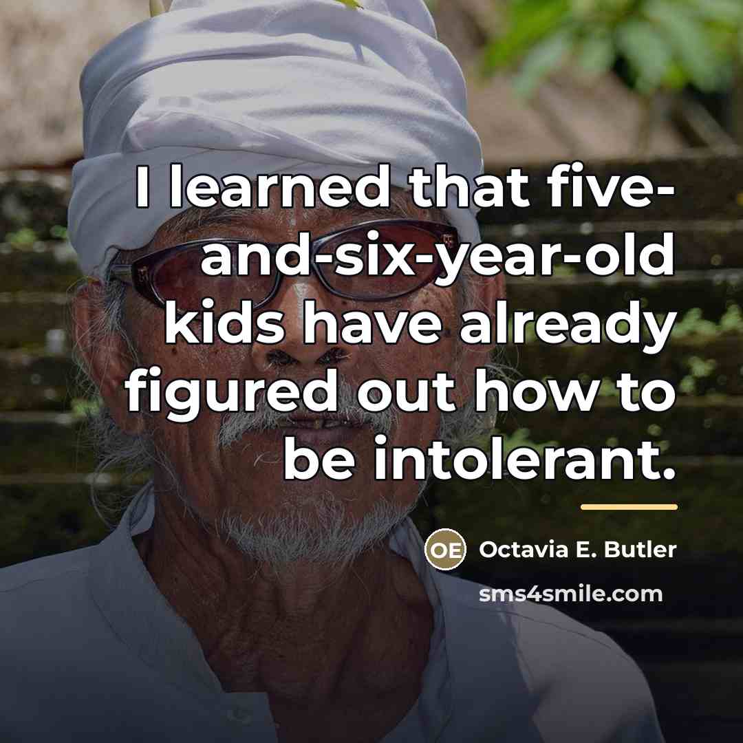 “I learned that five- and-six-year-old kids have already figured out…” quote by Octavia E. Butler