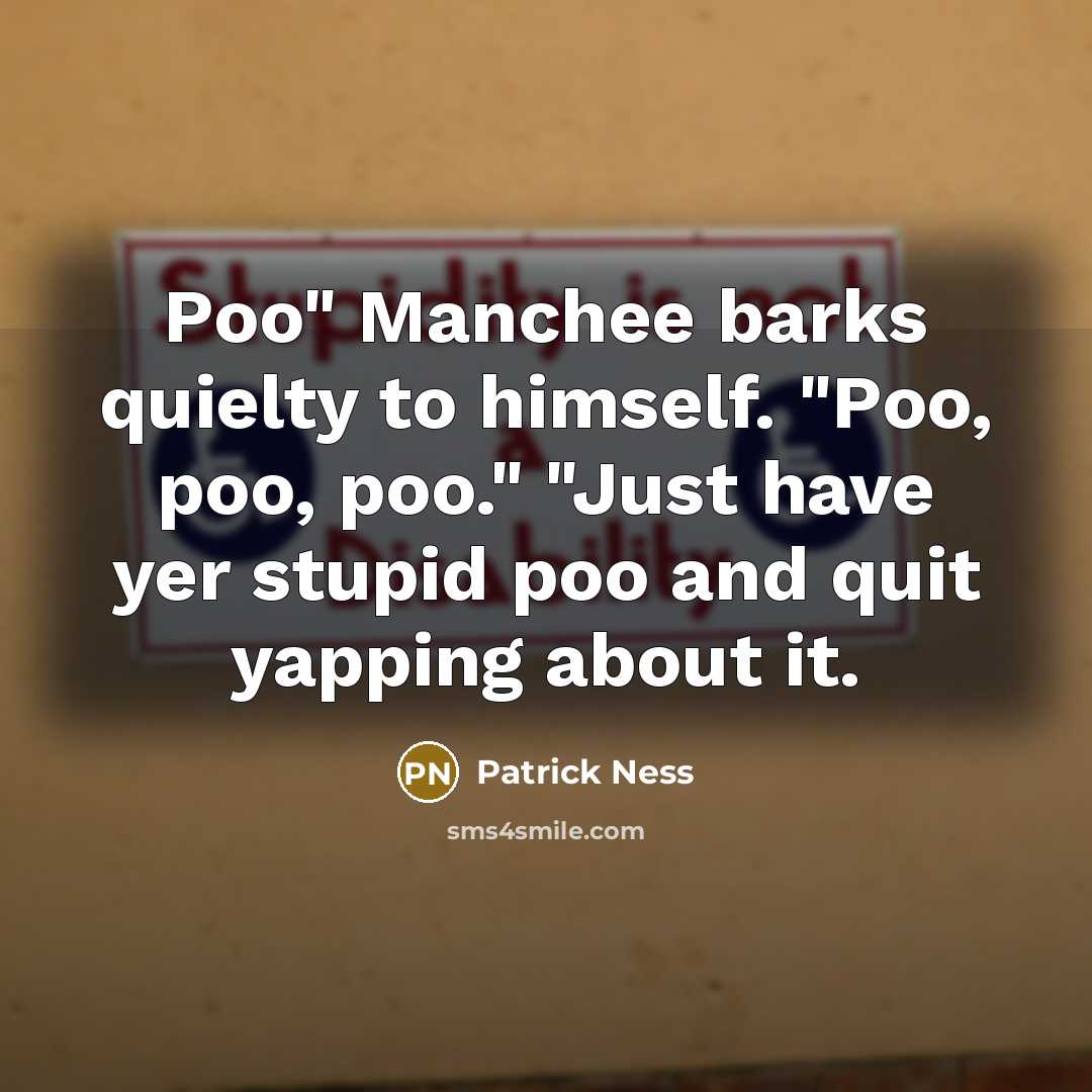 “Poo" Manchee barks quielty to himself. "Poo, poo, poo." "Just…” quote by Patrick Ness