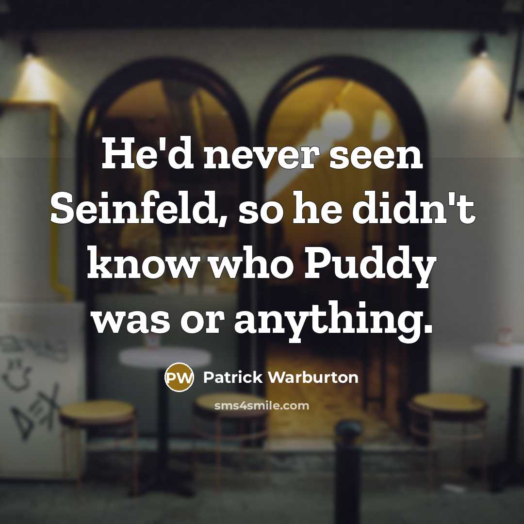 “He'd never seen Seinfeld, so he didn't know who Puddy…” quote by Patrick Warburton