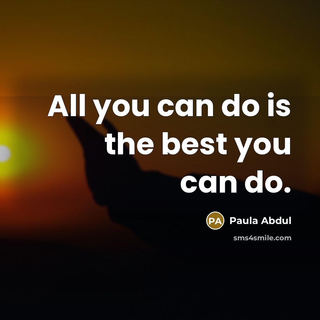 “All you can do is the best you can do.…” quote by Paula Abdul