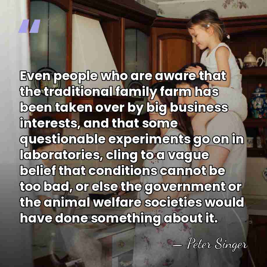 Even people who are aware that the traditional family farm has been&hellip; - Peter Singer