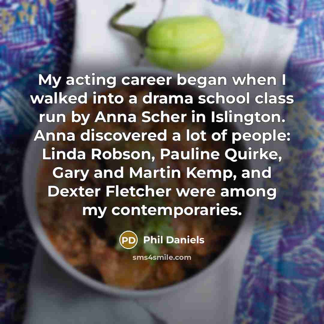 “My acting career began when I walked into a drama…” quote by Phil Daniels