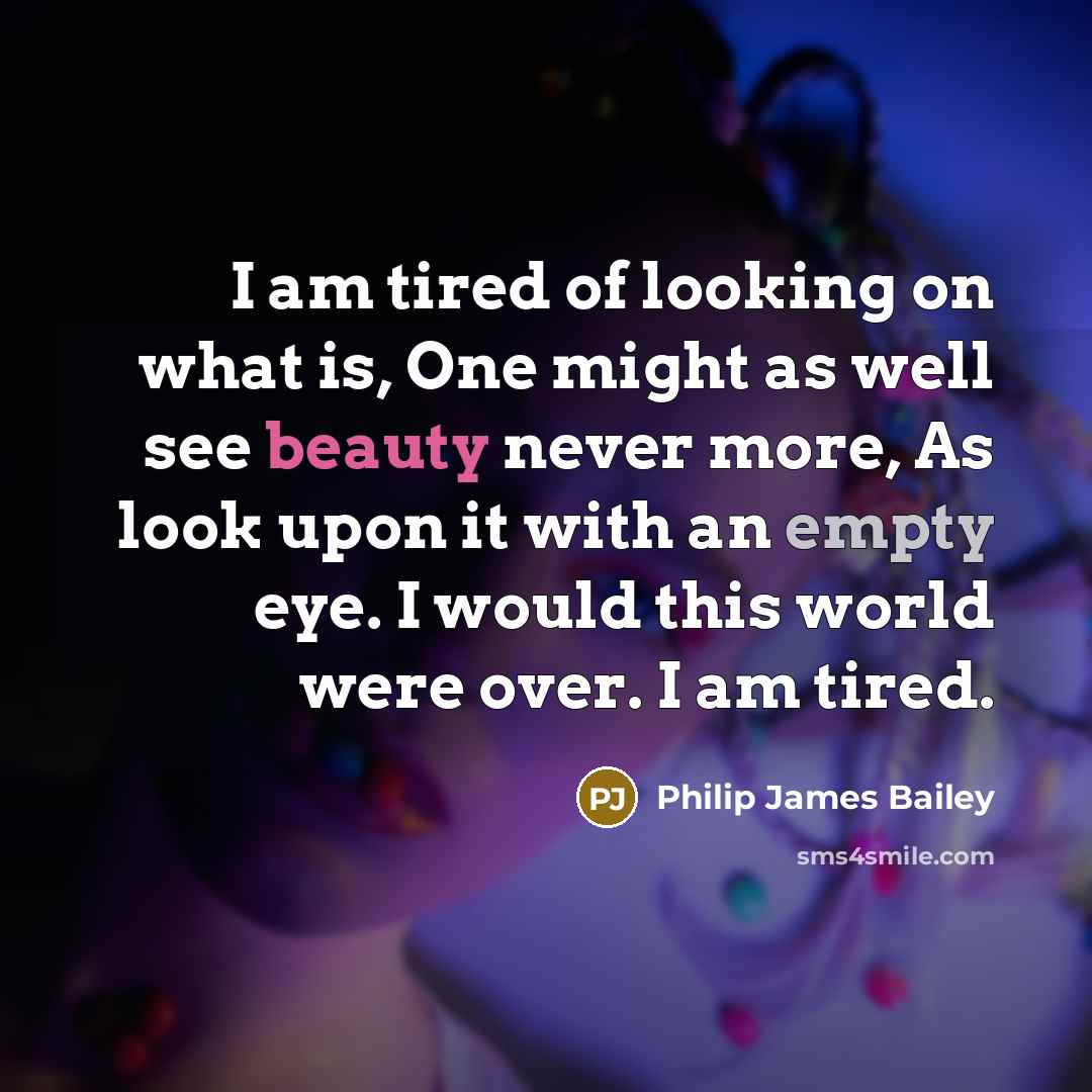 “I am tired of looking on what is, One might…” quote by Philip James Bailey