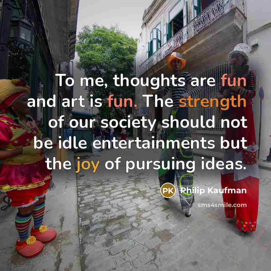 “To me, thoughts are fun and art is fun. The…” quote by Philip Kaufman
