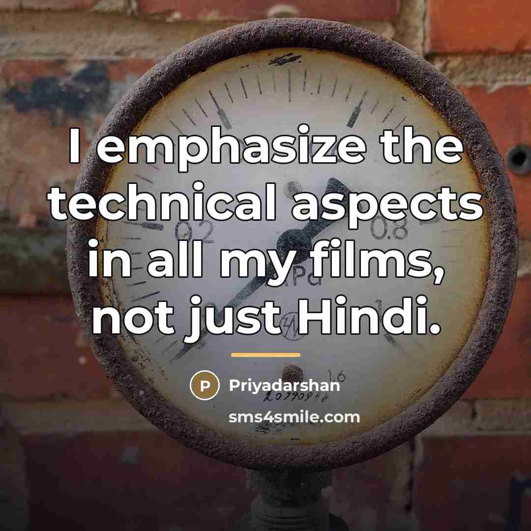 “I emphasize the technical aspects in all my films, not…” quote by Priyadarshan