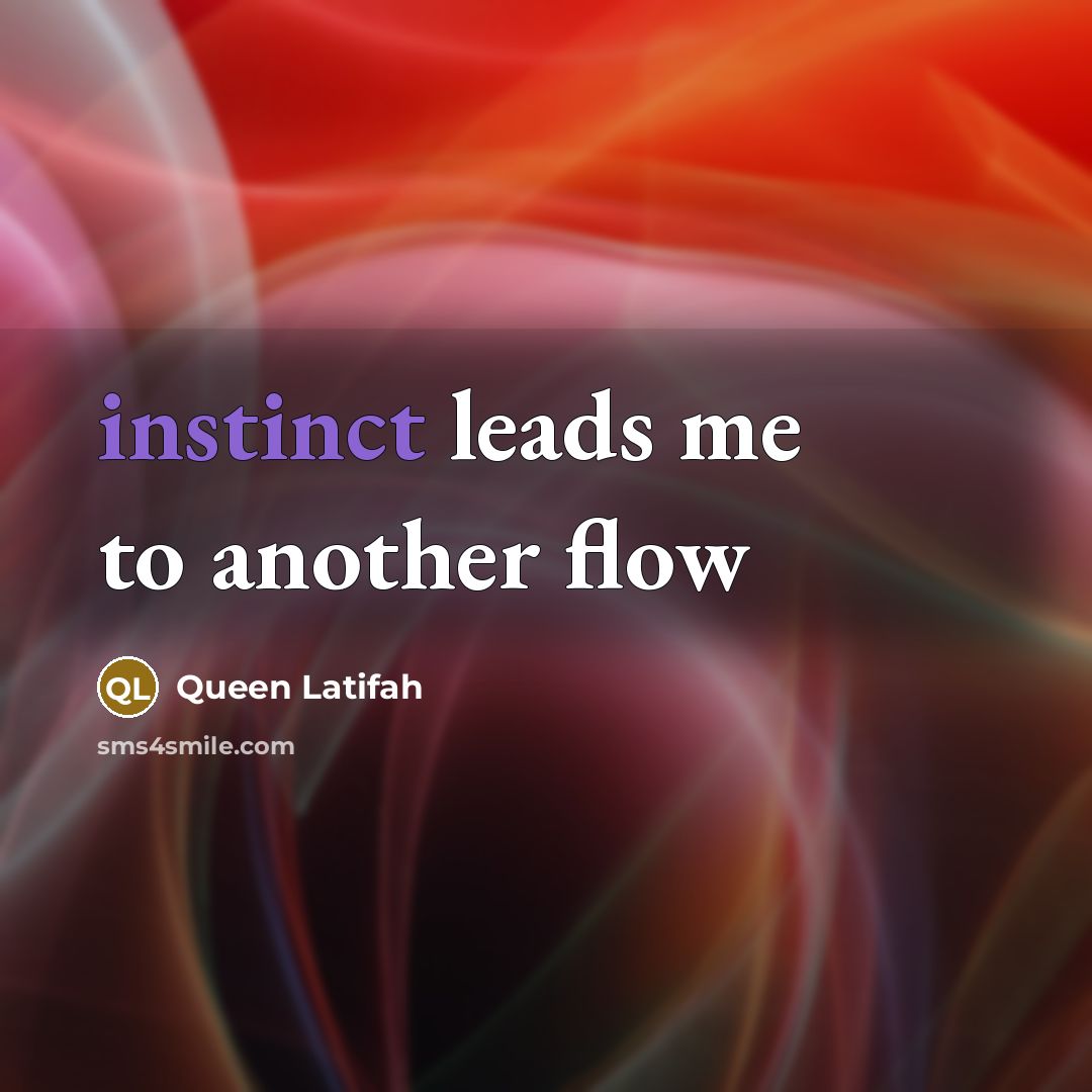 “instinct leads me to another flow…” quote by Queen Latifah