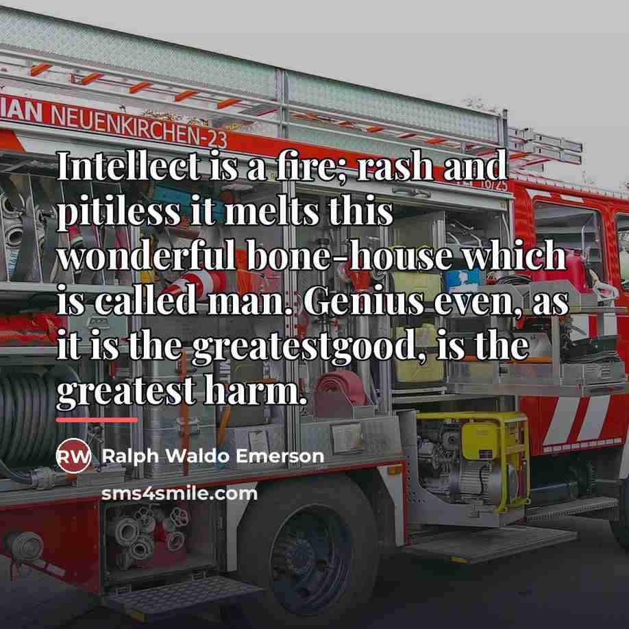“Intellect is a fire; rash and pitiless it melts this…” quote by Ralph Waldo Emerson