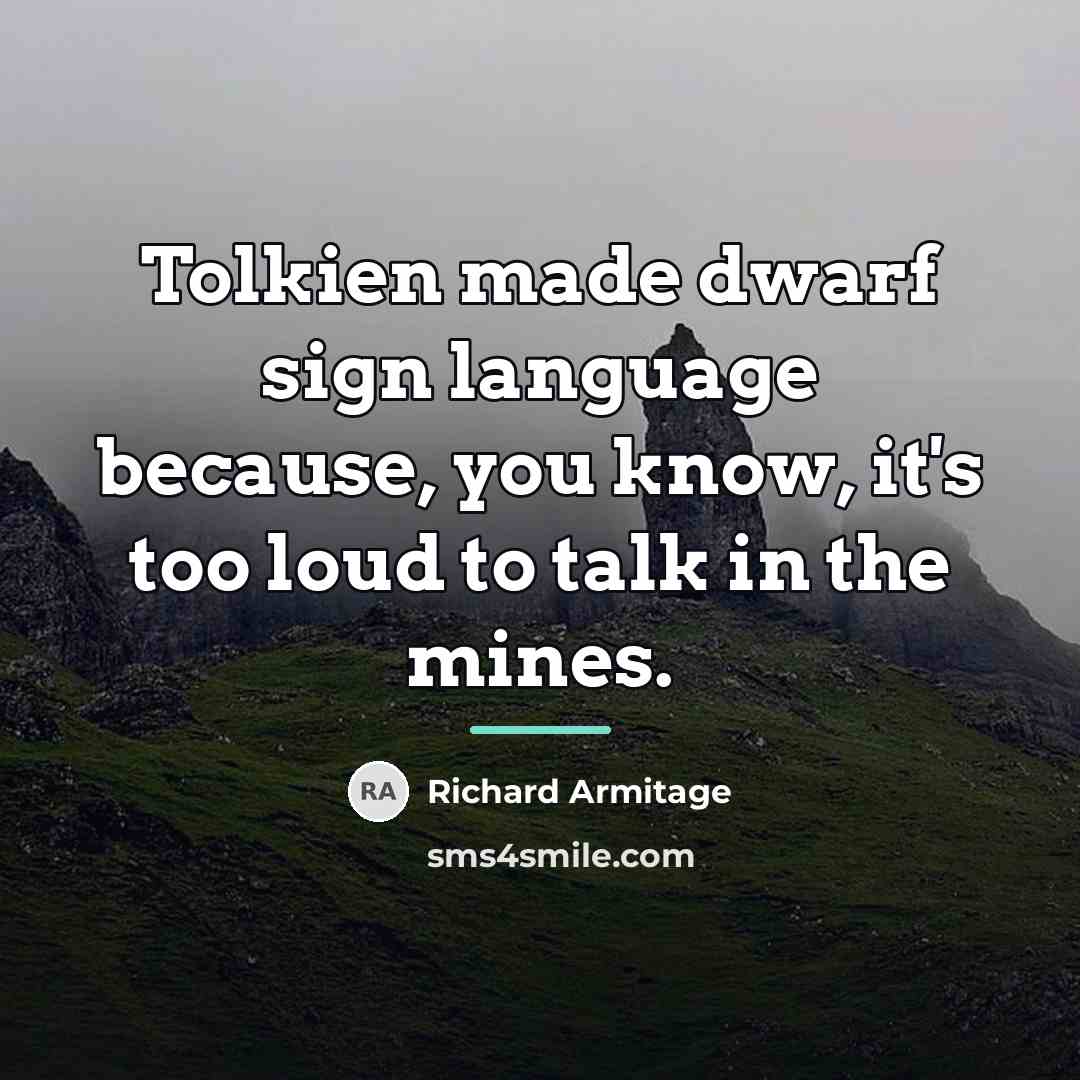“Tolkien made dwarf sign language because, you know, it's too…” quote by Richard Armitage