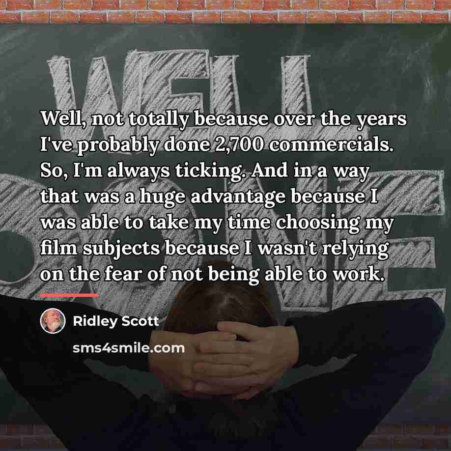 “Well, not totally because over the years I've probably done…” quote by Ridley Scott