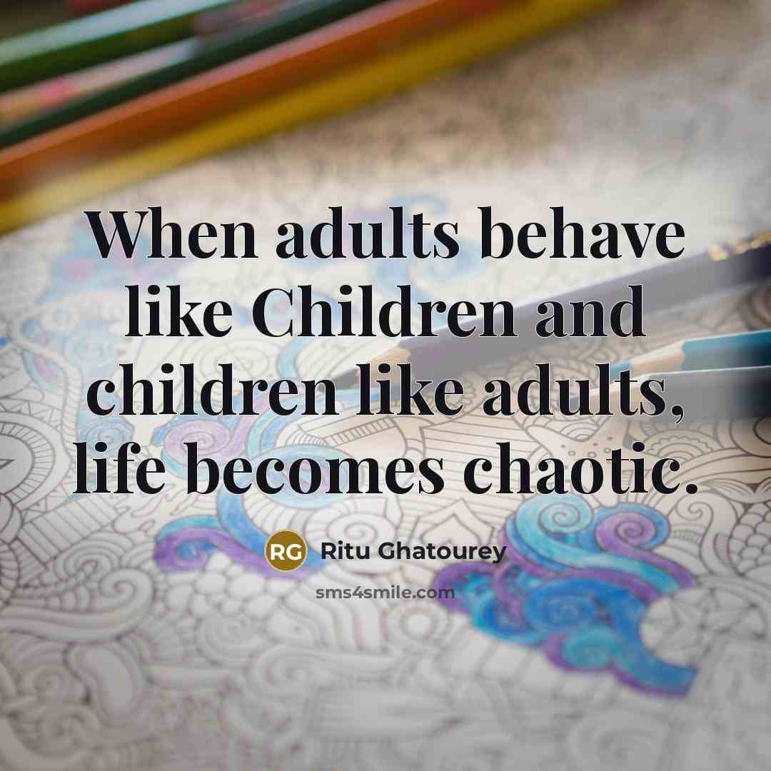 “When adults behave like Children and children like adults, life…” quote by Ritu Ghatourey