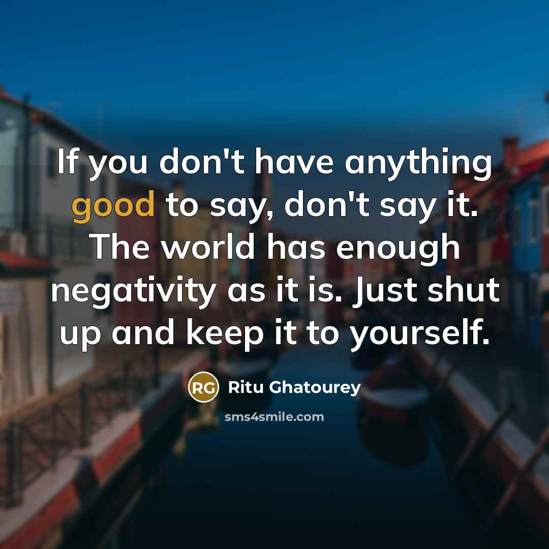 “If you don't have anything good to say, don't say…” quote by Ritu Ghatourey
