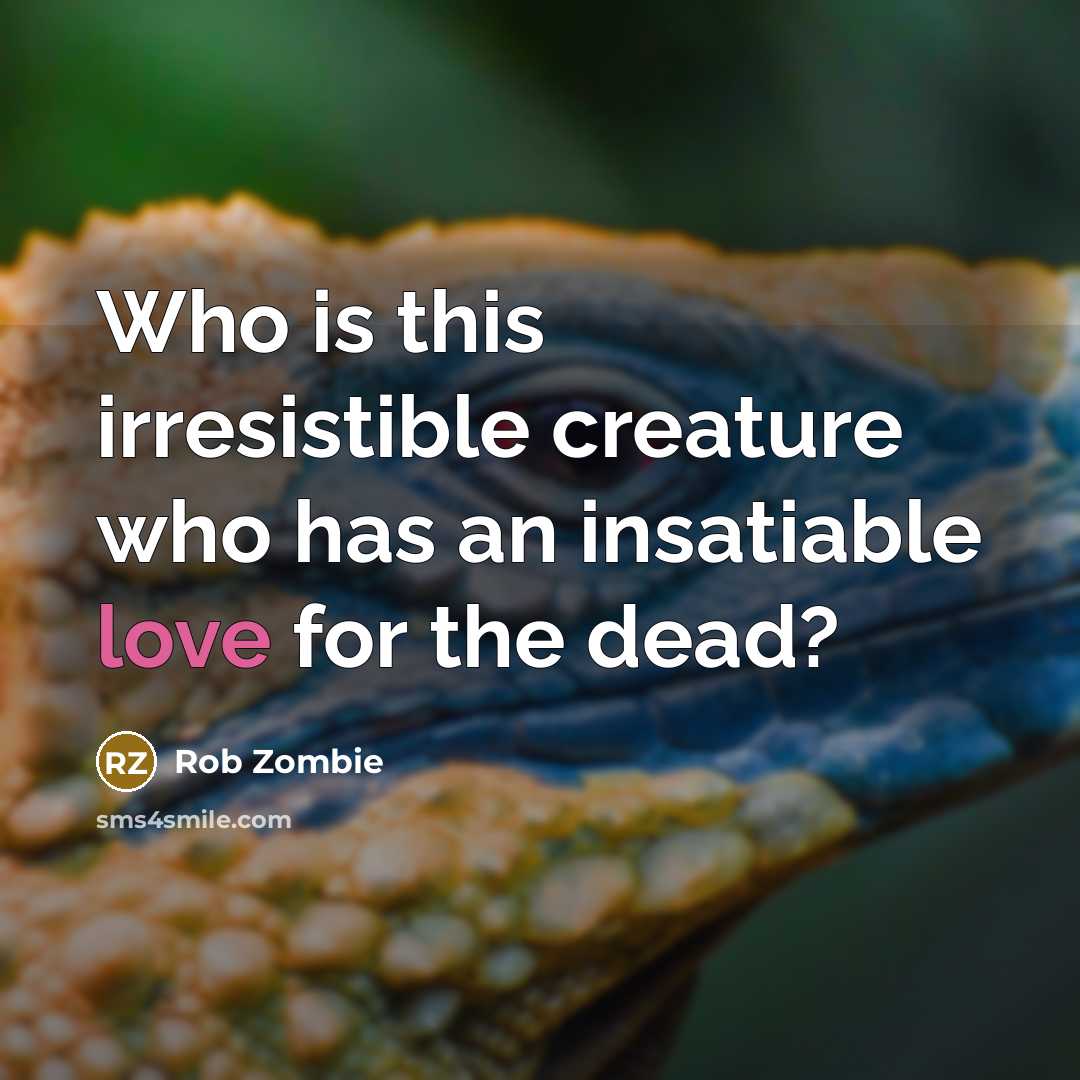 “Who is this irresistible creature who has an insatiable love…” quote by Rob Zombie
