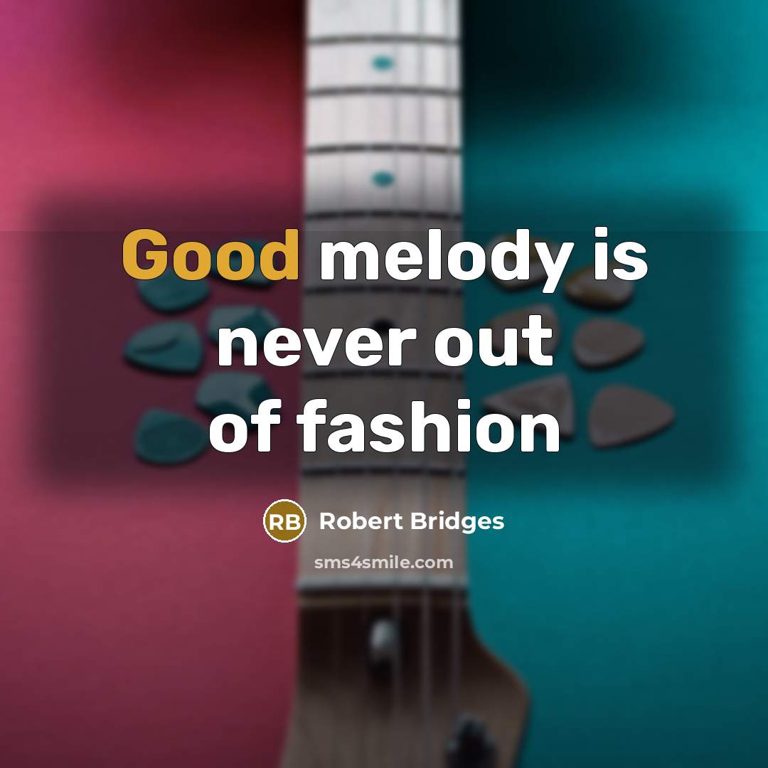 “Good melody is never out of fashion…” quote by Robert Bridges