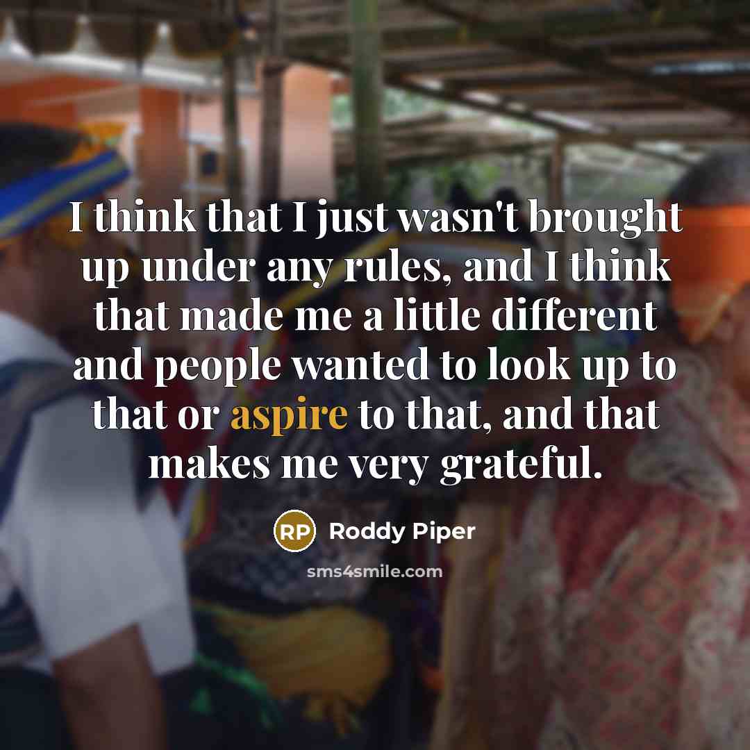 “I think that I just wasn't brought up under any…” quote by Roddy Piper