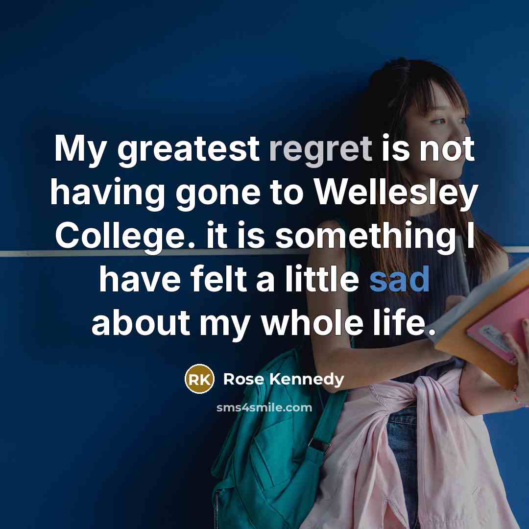 “My greatest regret is not having gone to Wellesley College.…” quote by Rose Kennedy