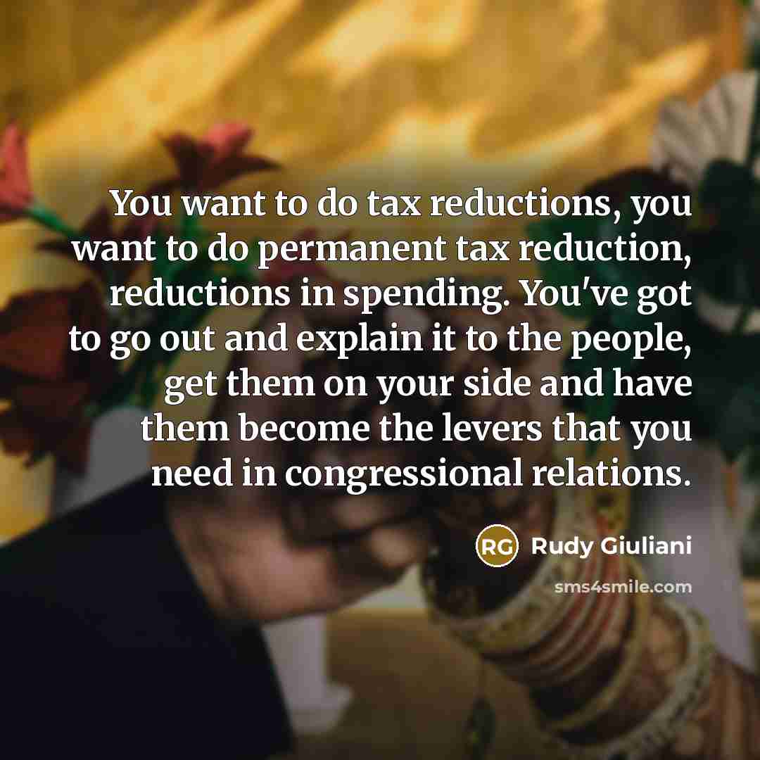“You want to do tax reductions, you want to do…” quote by Rudy Giuliani
