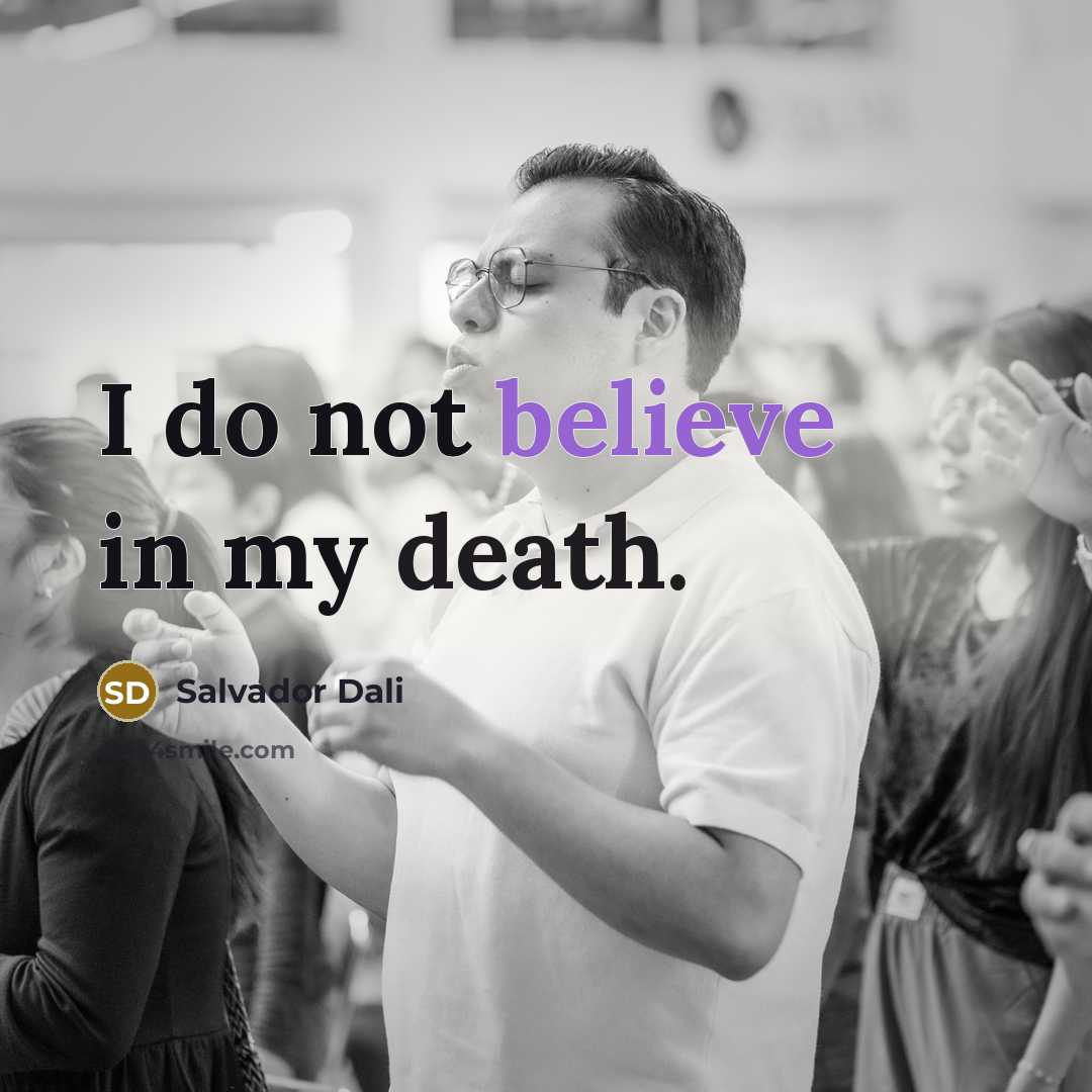 “I do not believe in my death.…” quote by Salvador Dali