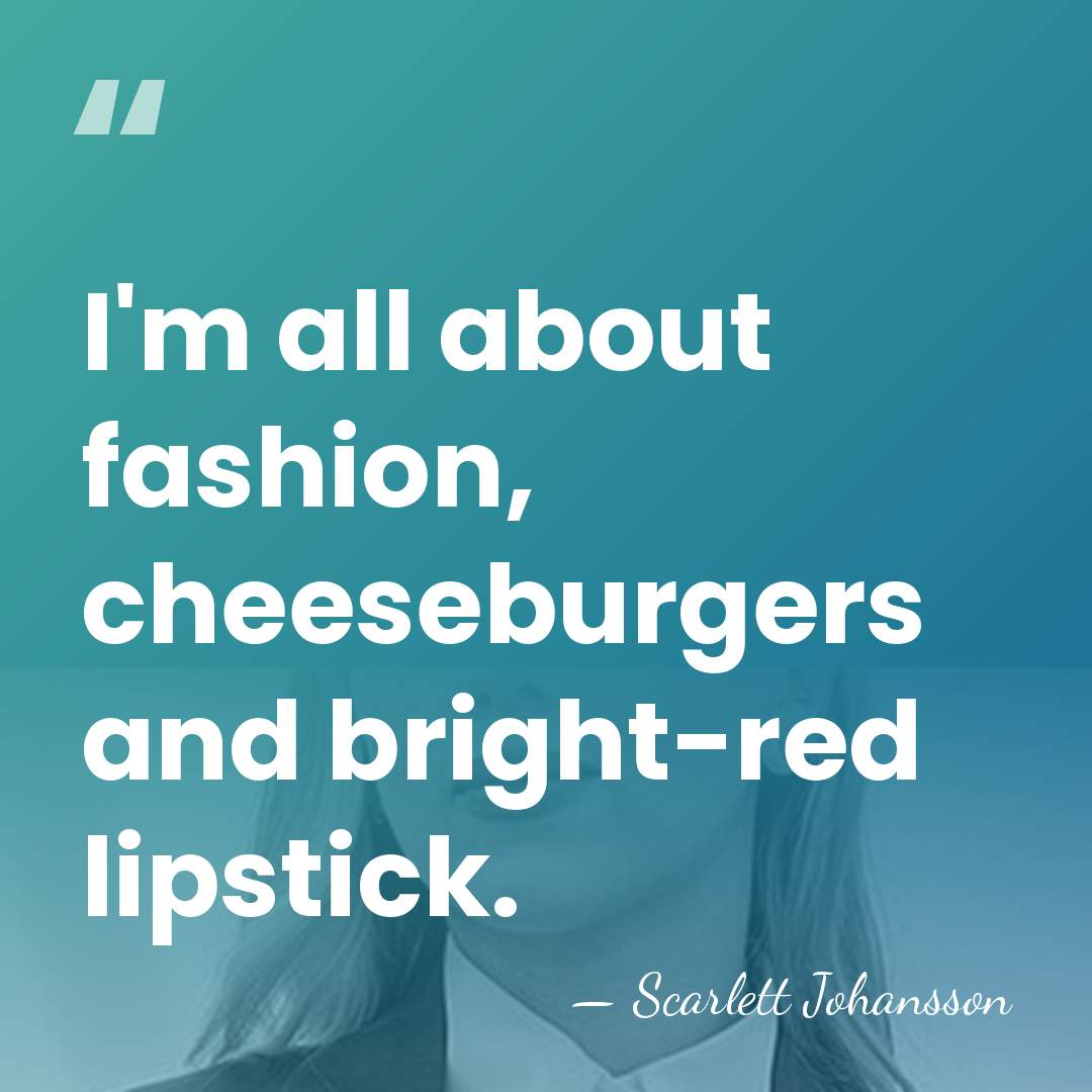I'm all about fashion, cheeseburgers and bright-red lipstick. - Scarlett Johansson