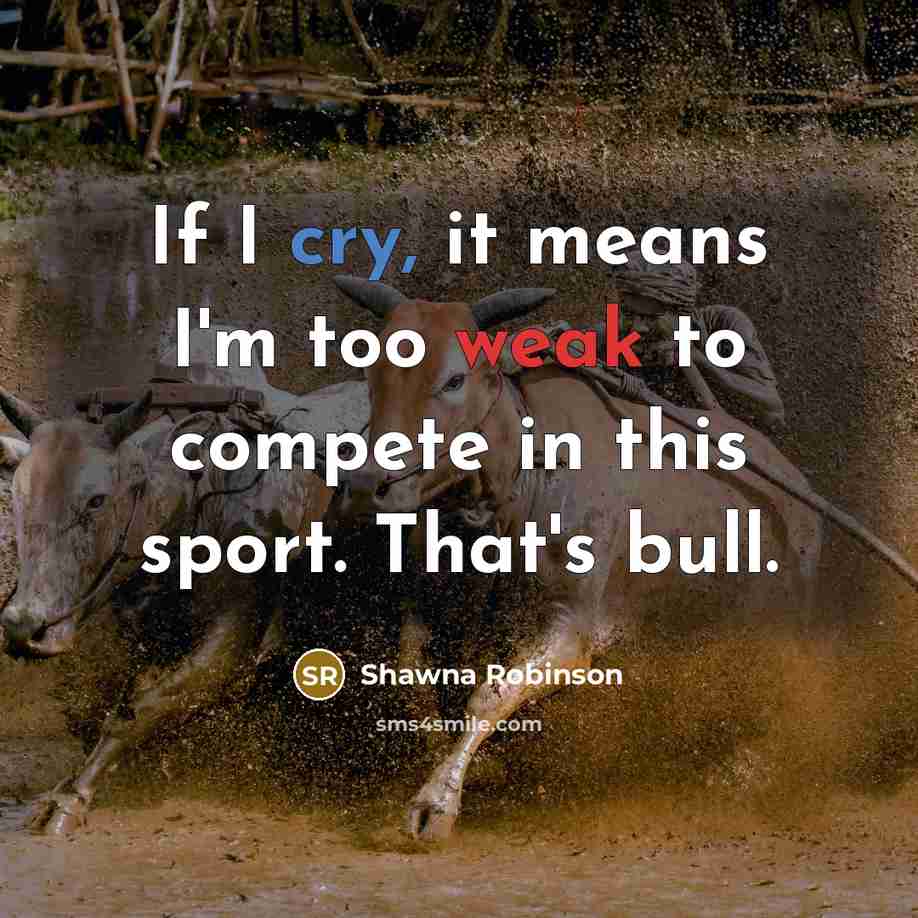 “If I cry, it means I'm too weak to compete…” quote by Shawna Robinson