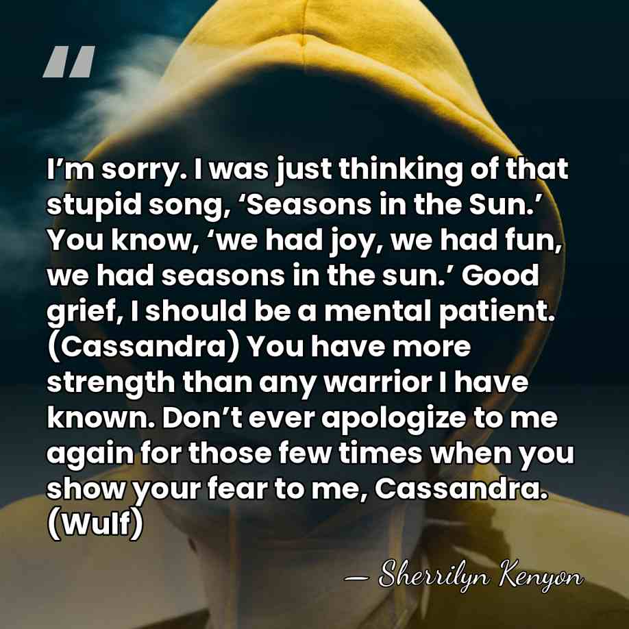 I’m sorry. I was just thinking of that stupid song, ‘Seasons in&hellip; - Sherrilyn Kenyon