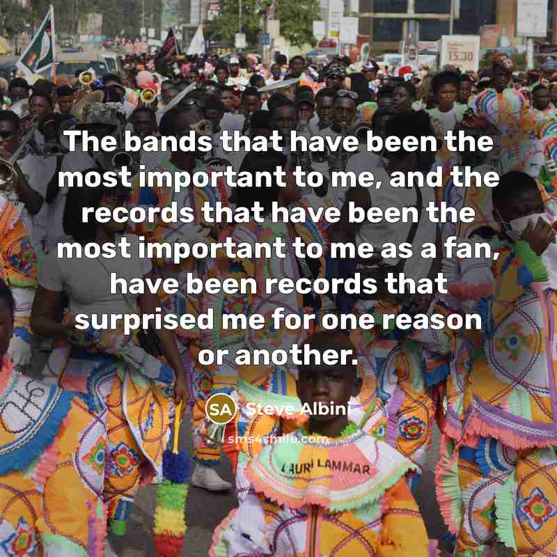 “The bands that have been the most important to me,…” quote by Steve Albini