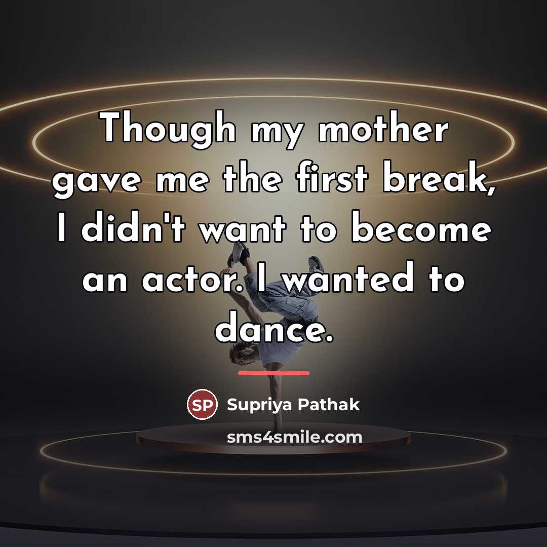 “Though my mother gave me the first break, I didn't…” quote by Supriya Pathak