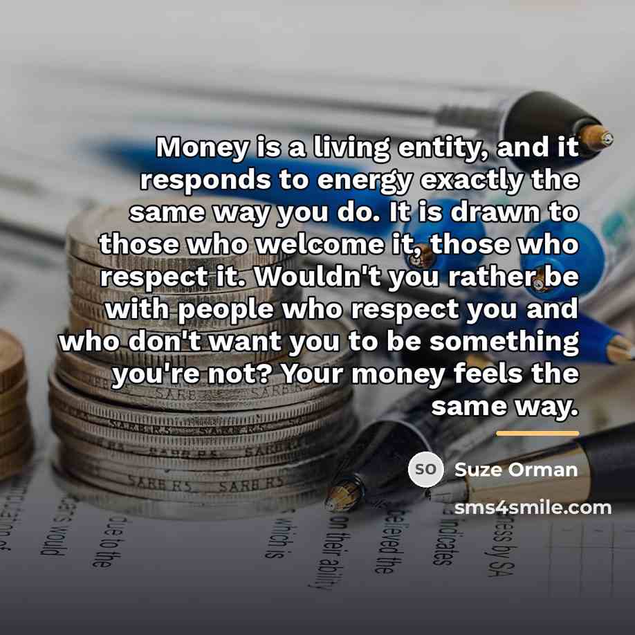 “Money is a living entity, and it responds to energy…” quote by Suze Orman