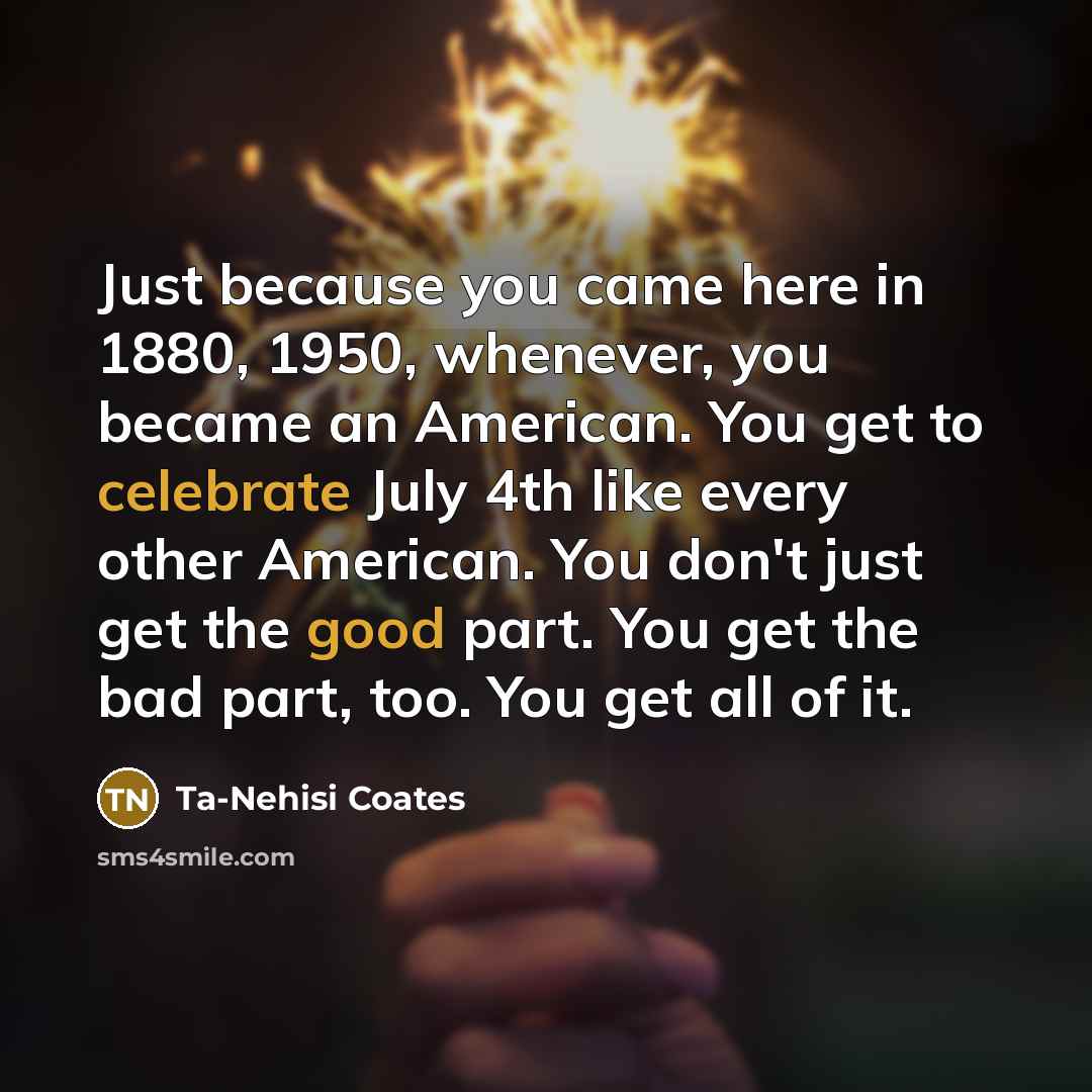 “Just because you came here in 1880, 1950, whenever, you…” quote by Ta-Nehisi Coates