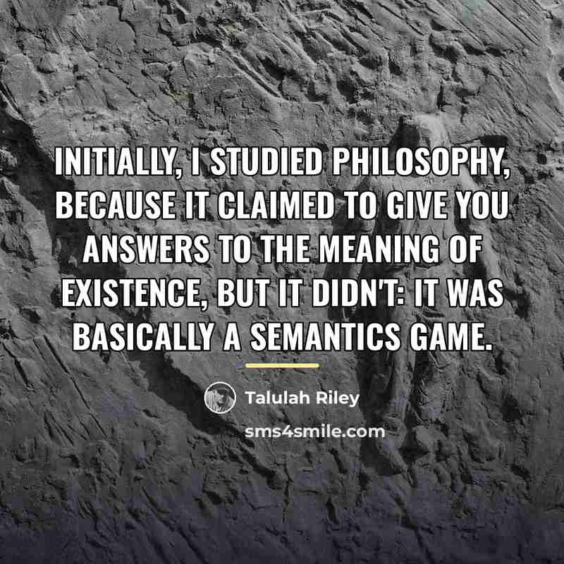 “Initially, I studied philosophy, because it claimed to give you…” quote by Talulah Riley