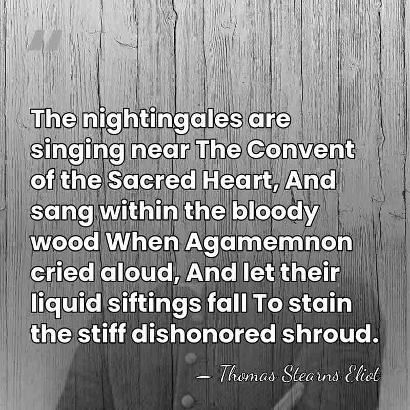 The nightingales are singing near The Convent of the Sacred Heart, And&hellip; - Thomas Stearns Eliot
